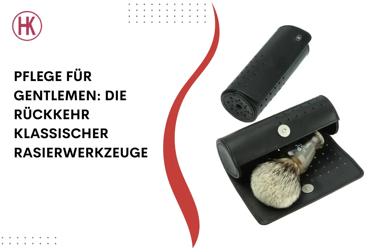 Pflege für Gentlemen: Die Rückkehr klassischer Rasierwerkzeuge